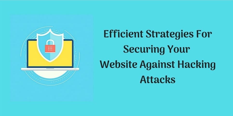 9 Efficient Strategies For Securing Your Website Against Hacking Attacks
