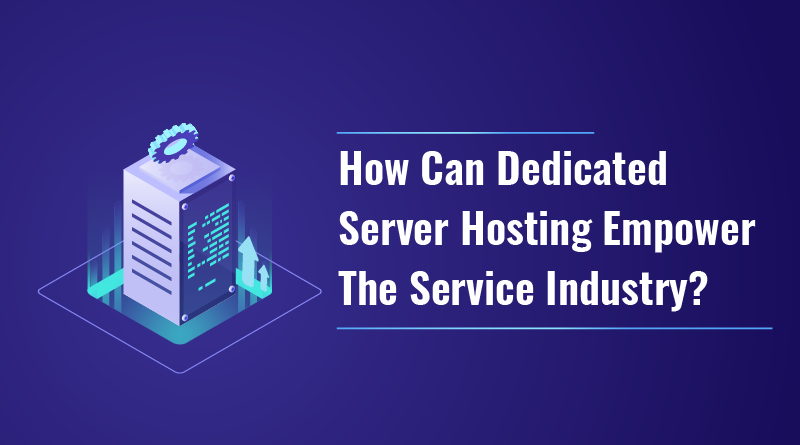 dedicated server hosting empowering service industry