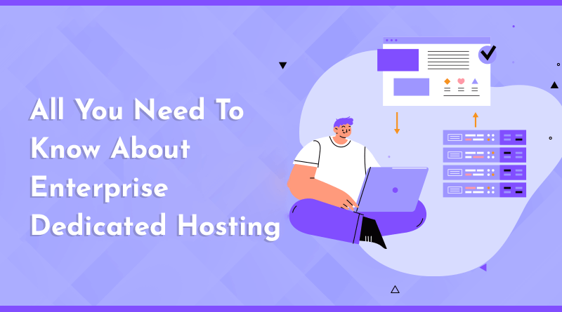 All You Need To Know About Enterprise Dedicated Hosting